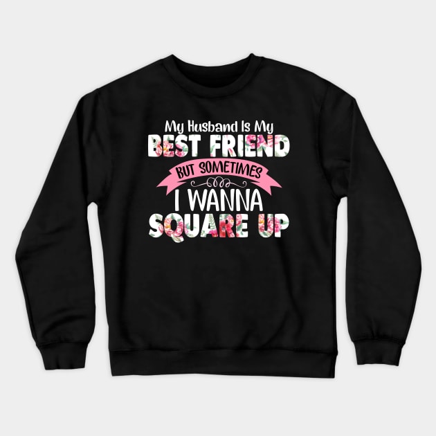 My Husband Is My Best Friend But Sometimes I Wanna Square Up Crewneck Sweatshirt by TeeLand